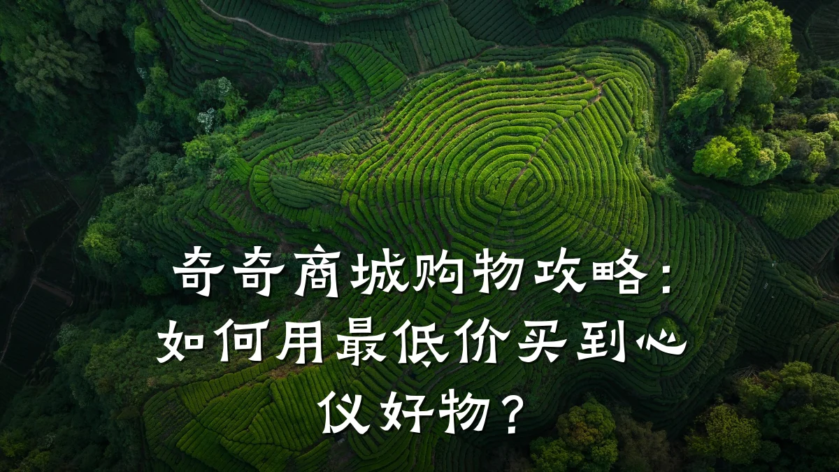 奇奇商城购物攻略:如何用最低价买到心仪好物?