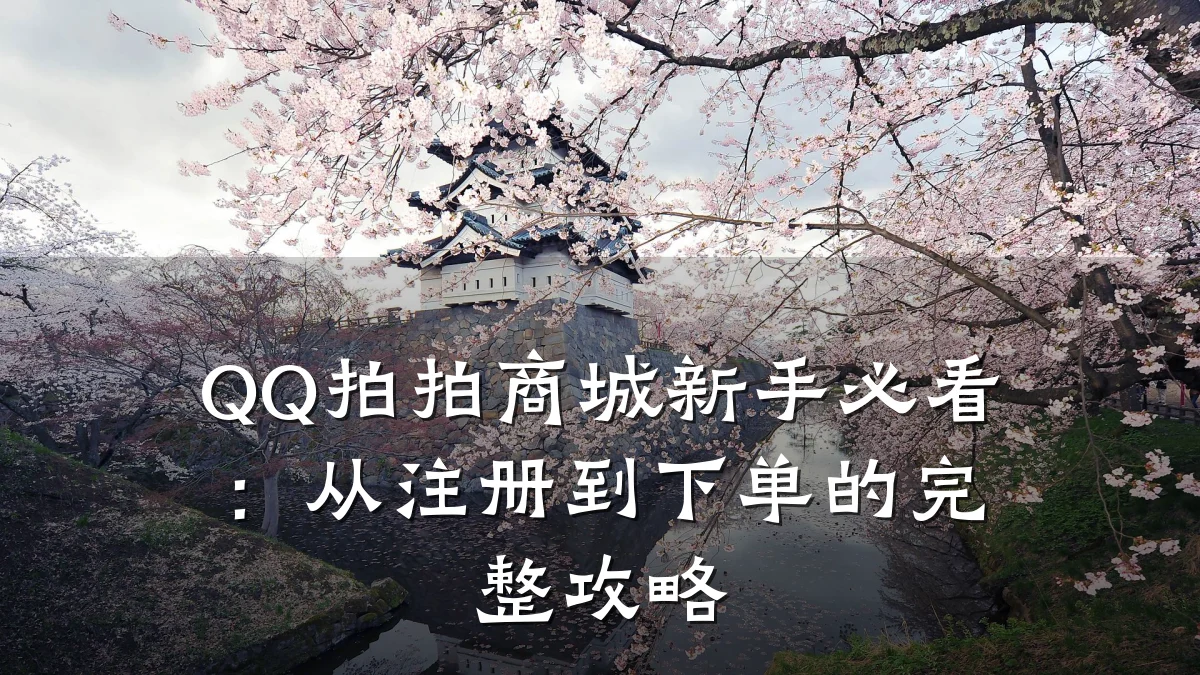 QQ拍拍商城新手必看:从注册到下单的完整攻略