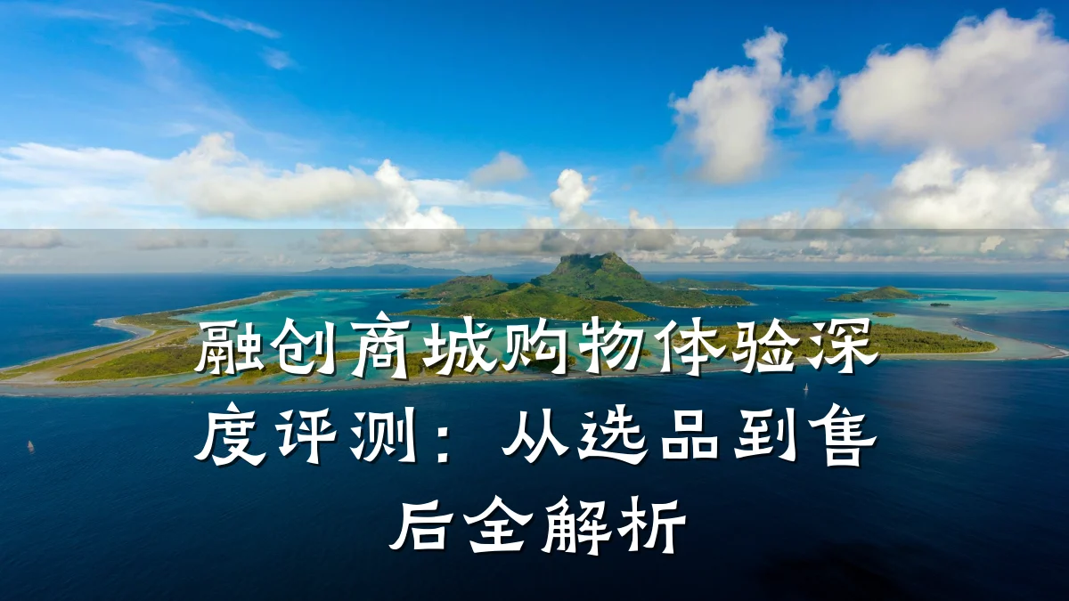 融创商城购物体验深度评测:从选品到售后全解析