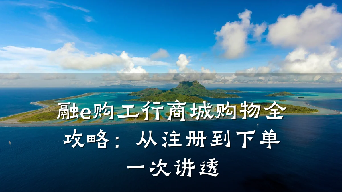 融e购工行商城购物全攻略:从注册到下单一次讲透