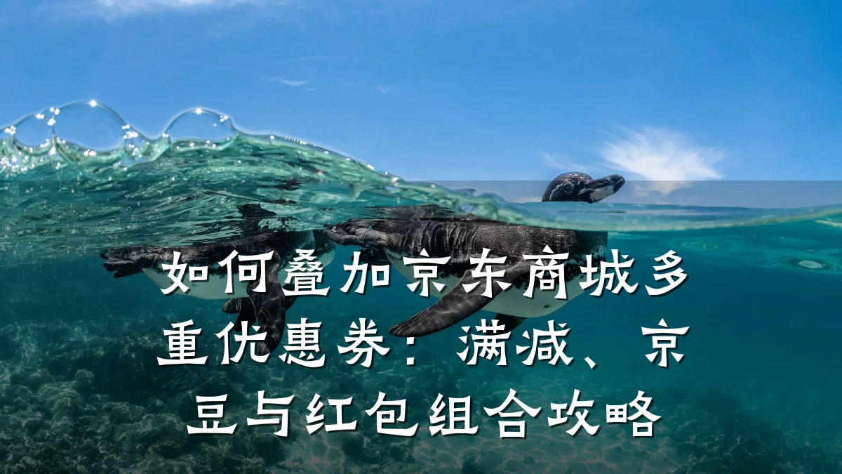 如何叠加京东商城多重优惠券:满减、京豆与红包组合攻略