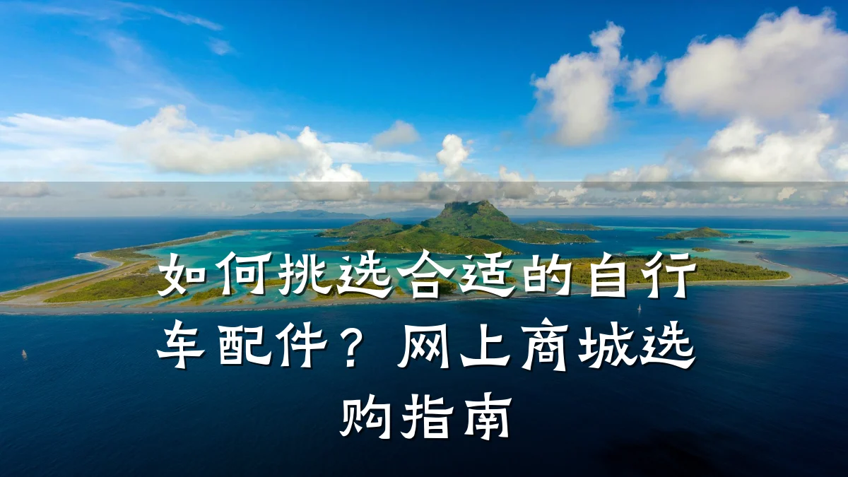 如何挑选合适的自行车配件？网上商城选购指南