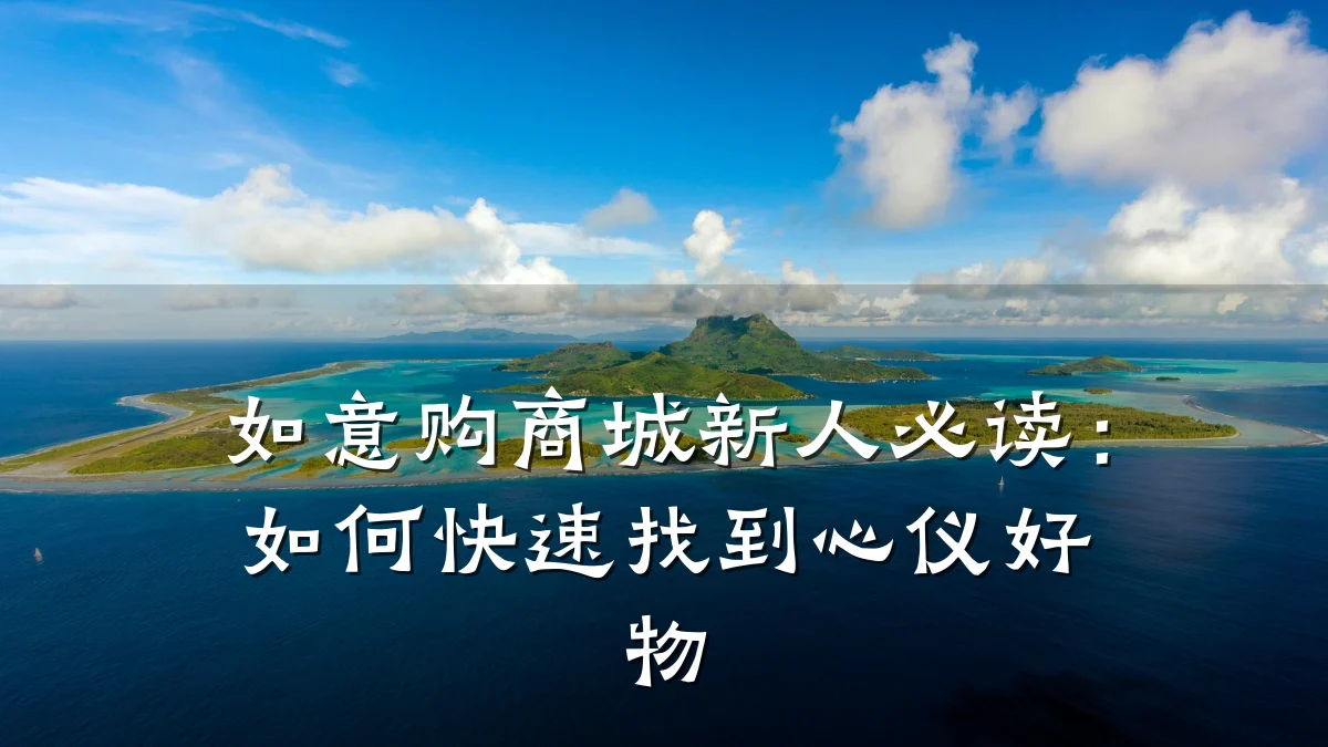 如意购商城新人必读:如何快速找到心仪好物