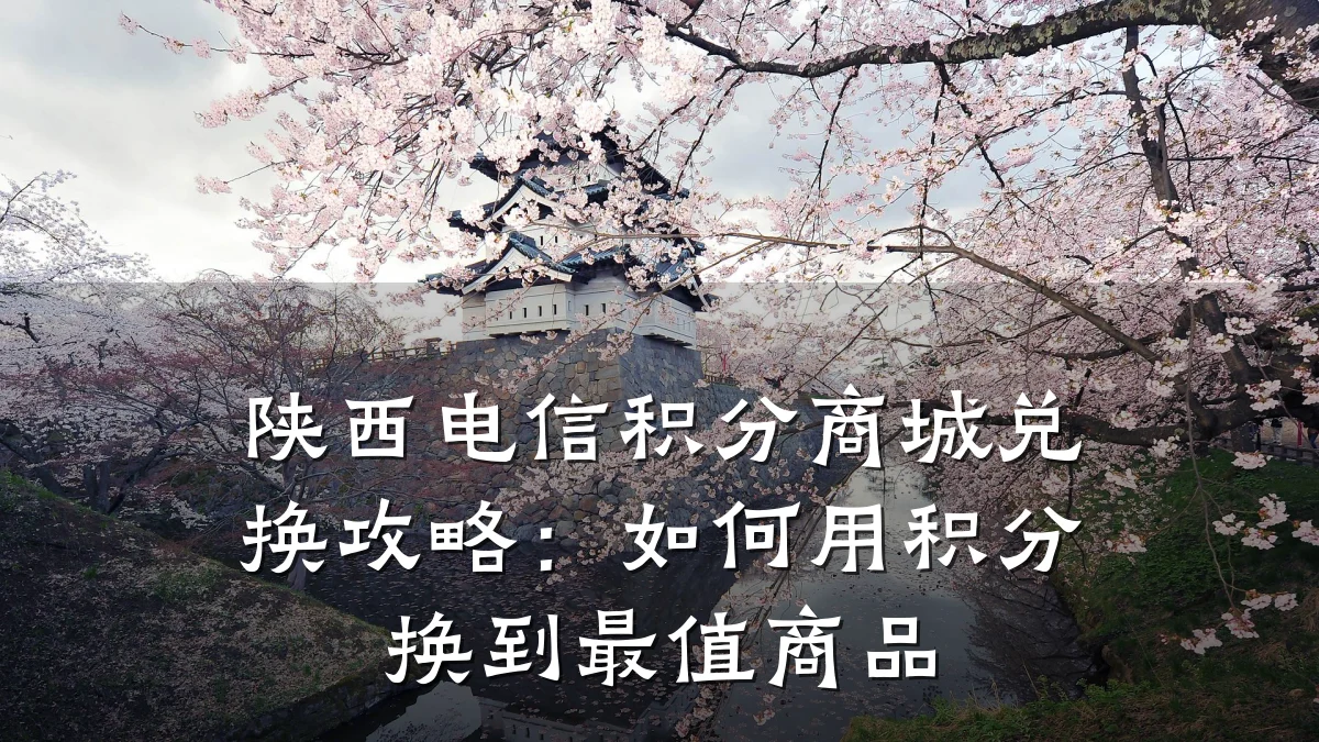 陕西电信积分商城兑换攻略:如何用积分换到最值商品