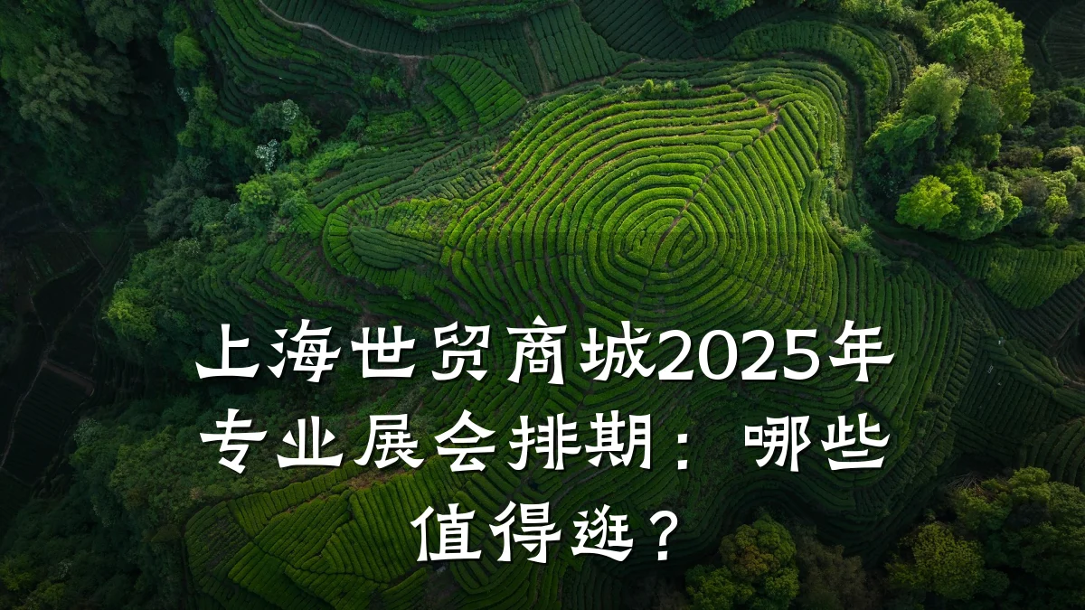 上海世贸商城2025年专业展会排期:哪些值得逛?