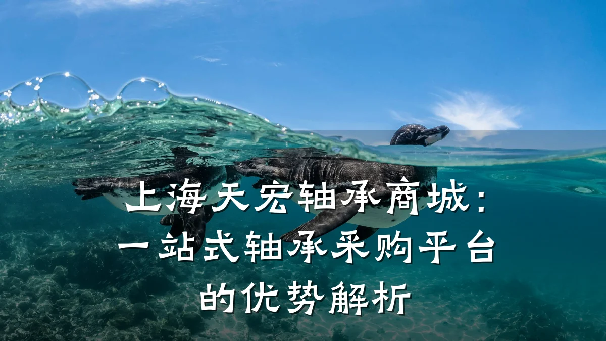 上海天宏轴承商城:一站式轴承采购平台的优势解析