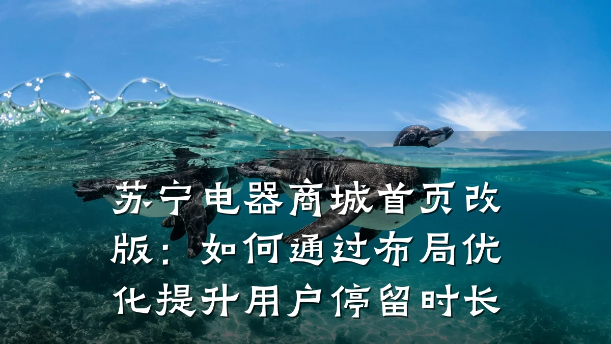 苏宁电器商城首页改版:如何通过布局优化提升用户停留时长