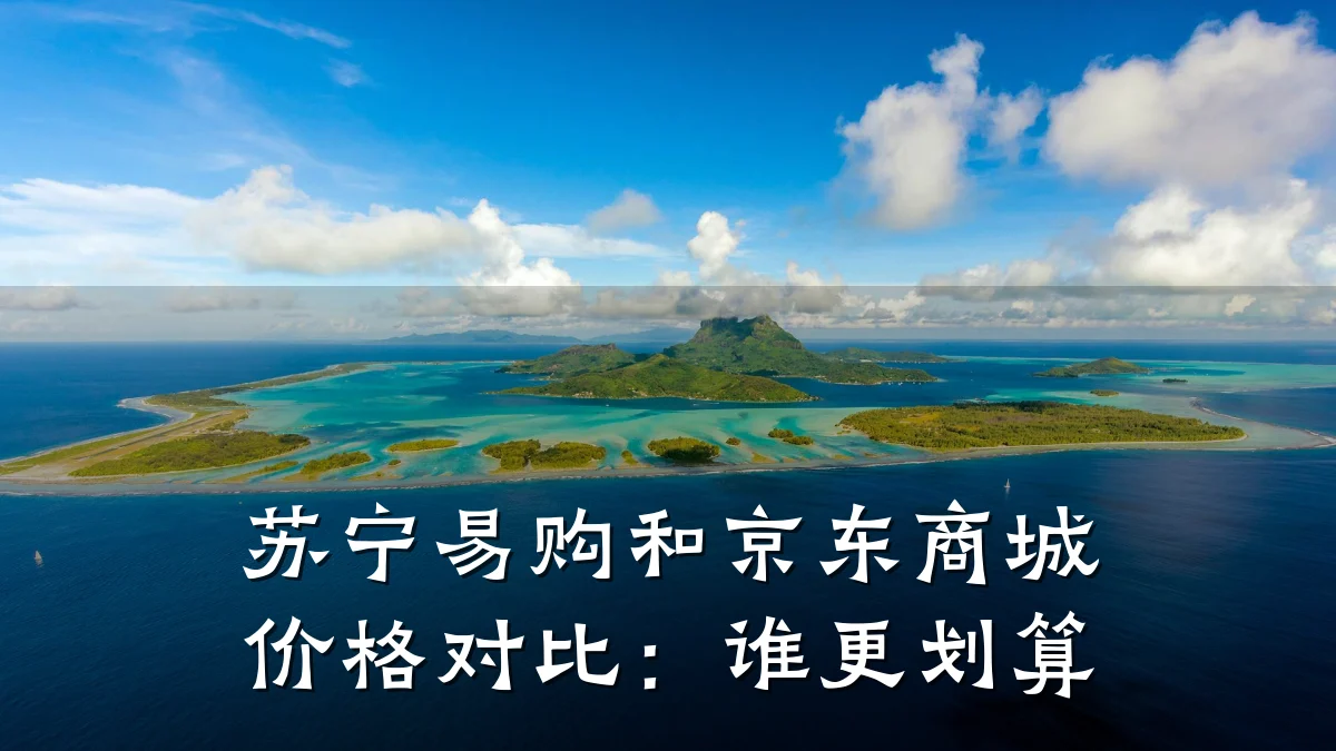 苏宁易购和京东商城价格对比:谁更划算