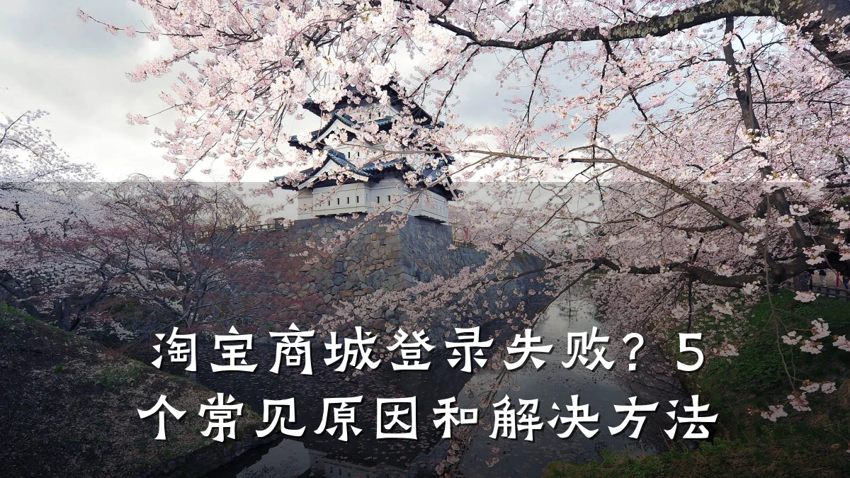 淘宝商城登录失败?5 个常见原因和解决方法