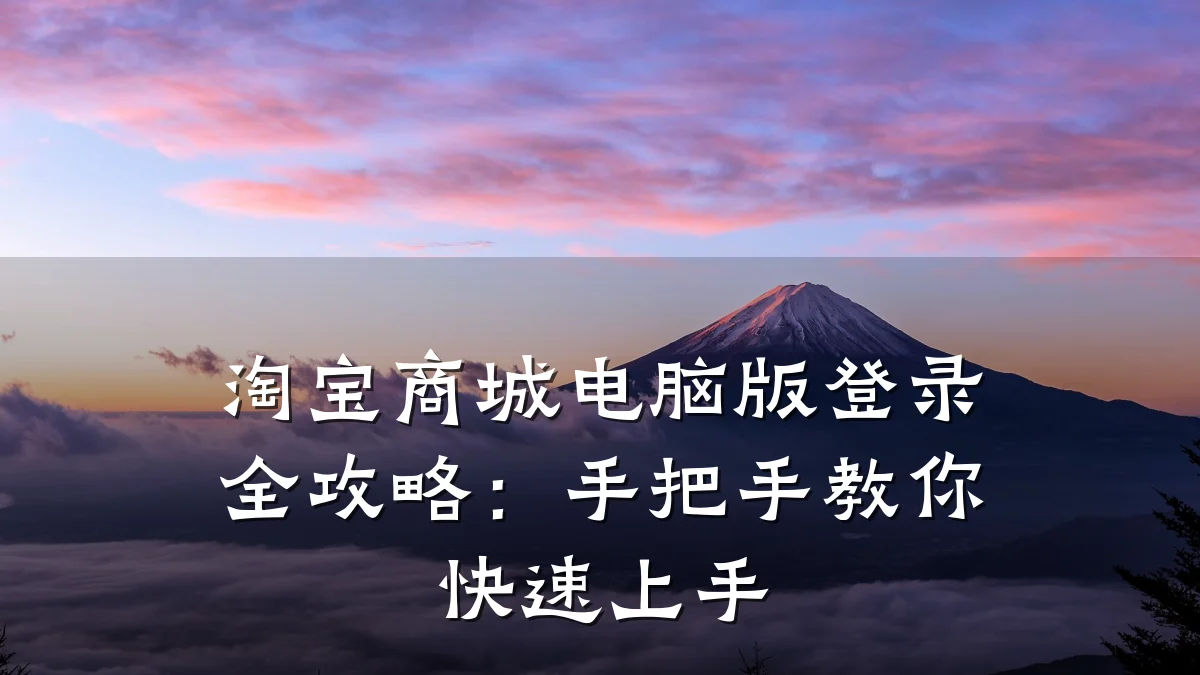 淘宝商城电脑版登录全攻略：手把手教你快速上手