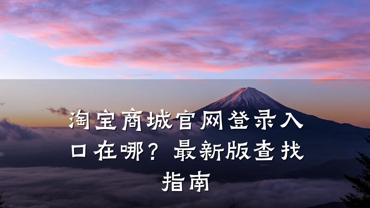 淘宝商城官网登录入口在哪?最新版查找指南