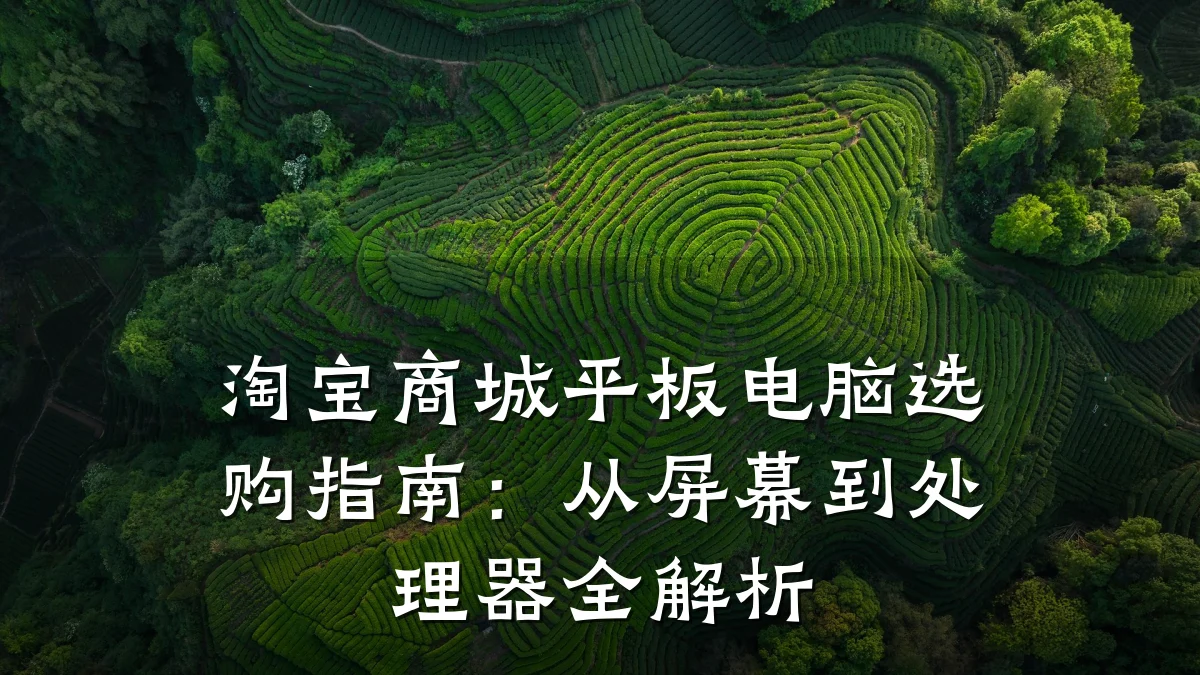 淘宝商城平板电脑选购指南:从屏幕到处理器全解析