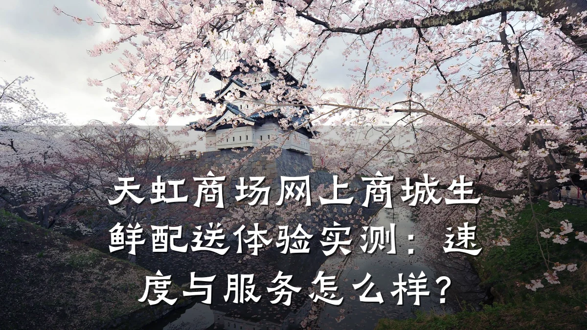 天虹商场网上商城生鲜配送体验实测:速度与服务怎么样?