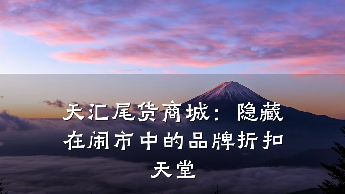 天汇尾货商城:隐藏在闹市中的品牌折扣天堂