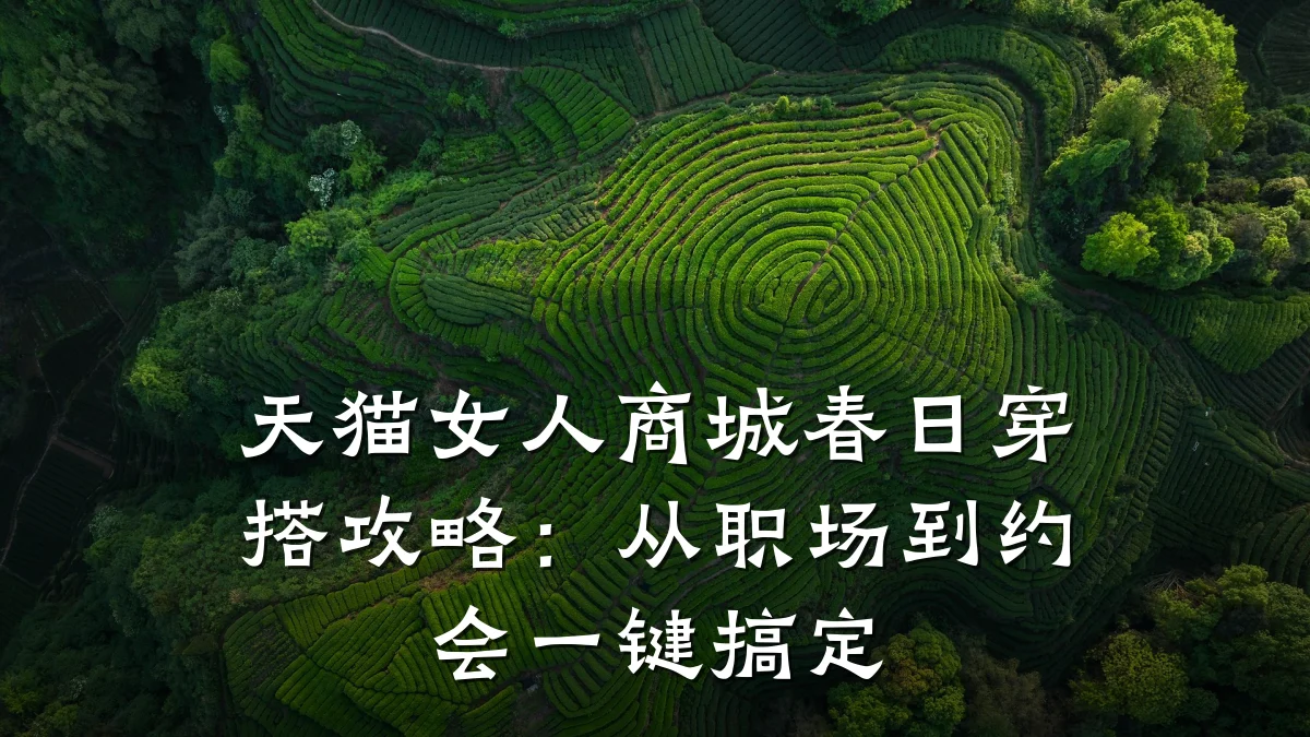 天猫女人商城春日穿搭攻略:从职场到约会一键搞定