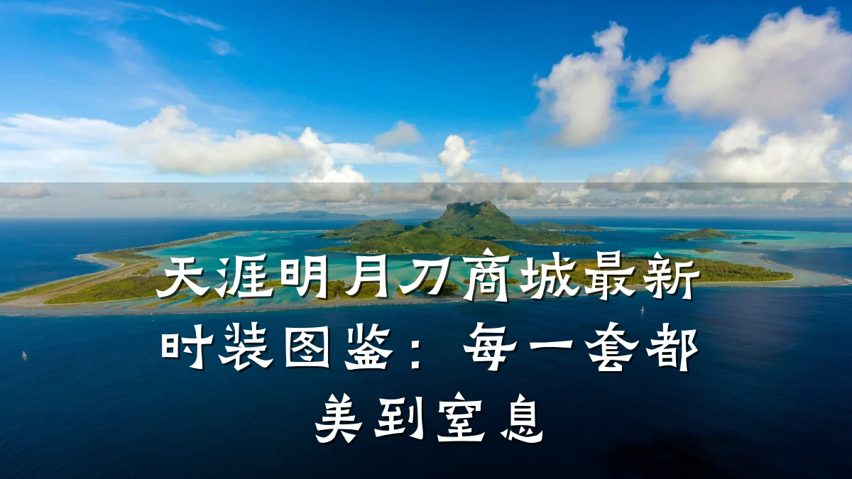 天涯明月刀商城最新时装图鉴:每一套都美到窒息
