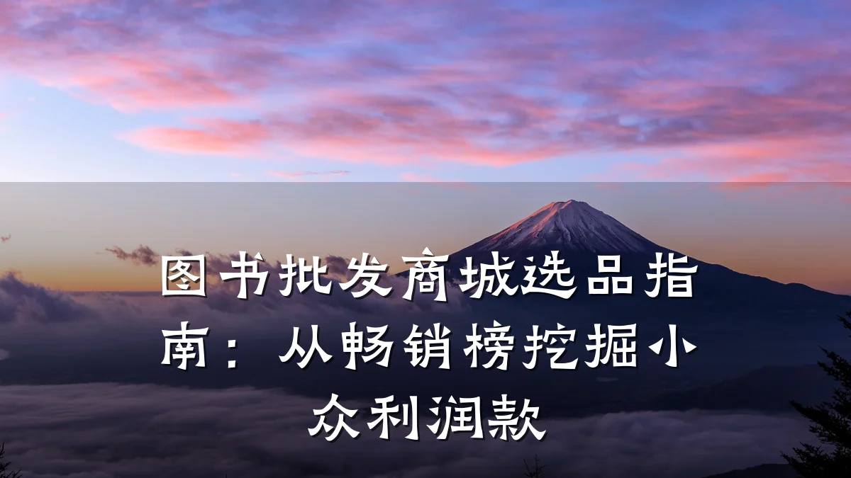 图书批发商城选品指南:从畅销榜挖掘小众利润款