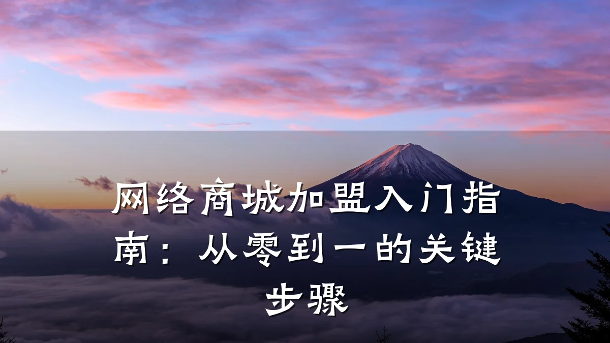 网络商城加盟入门指南：从零到一的关键步骤