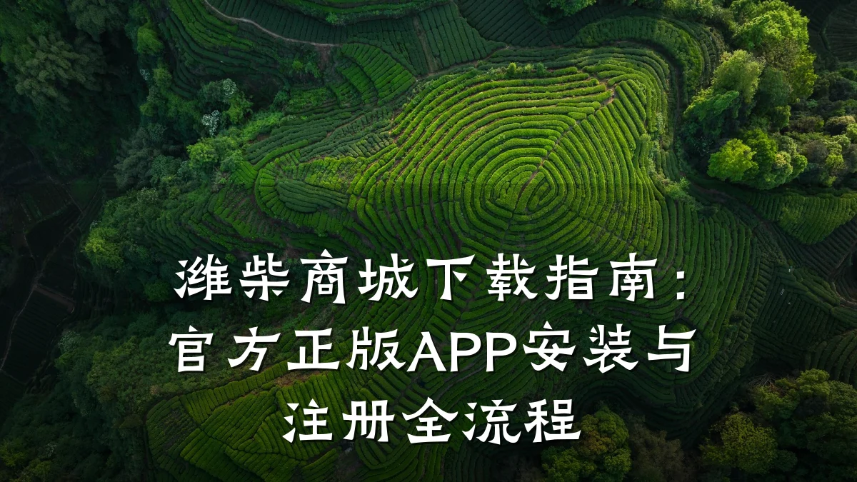 潍柴商城下载指南:官方正版APP安装与注册全流程