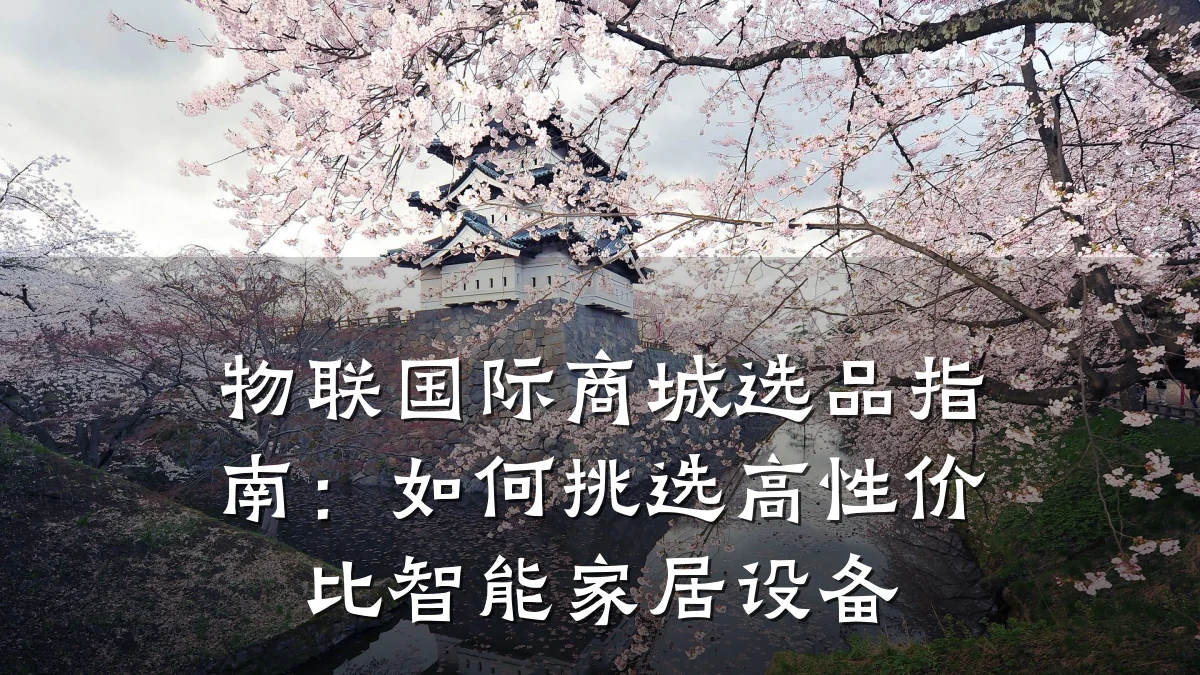物联国际商城选品指南:如何挑选高性价比智能家居设备