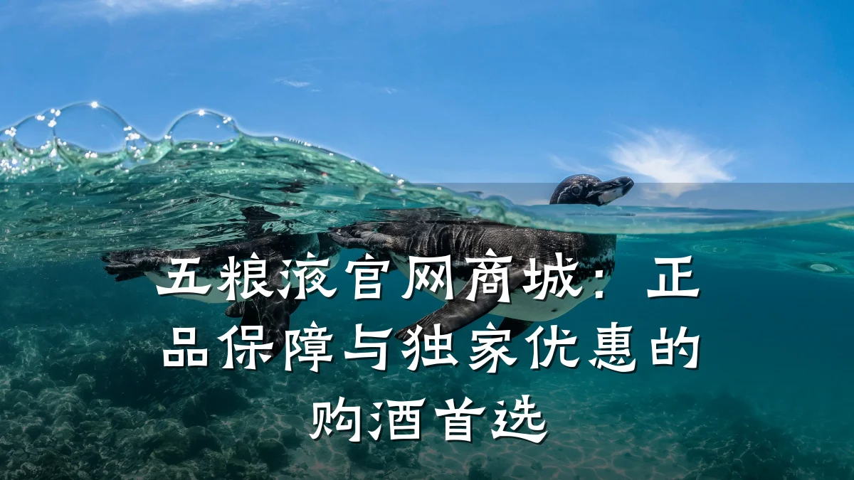 五粮液官网商城:正品保障与独家优惠的购酒首选