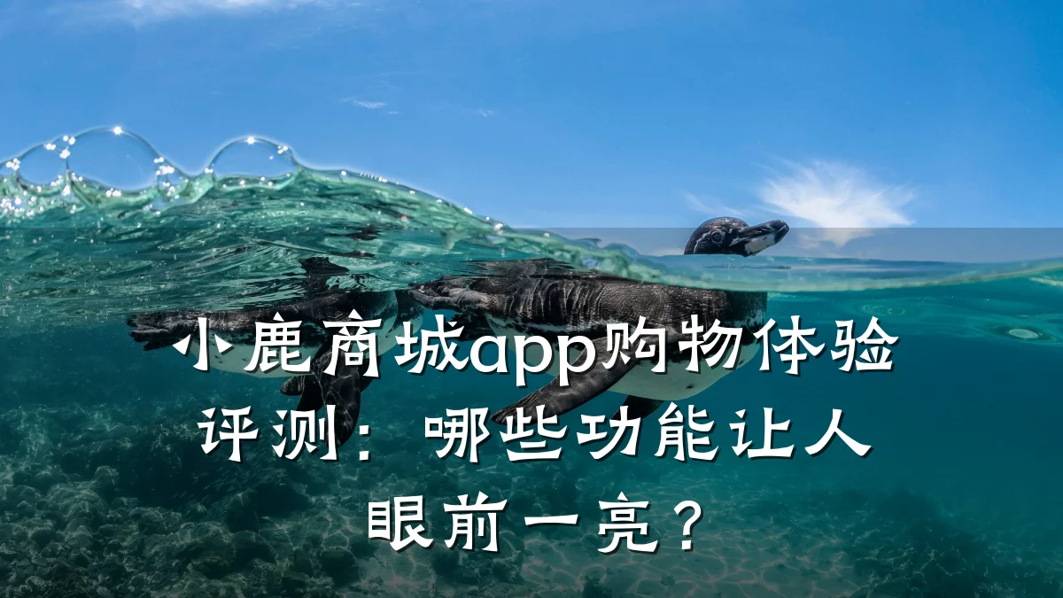 小鹿商城app购物体验评测:哪些功能让人眼前一亮?