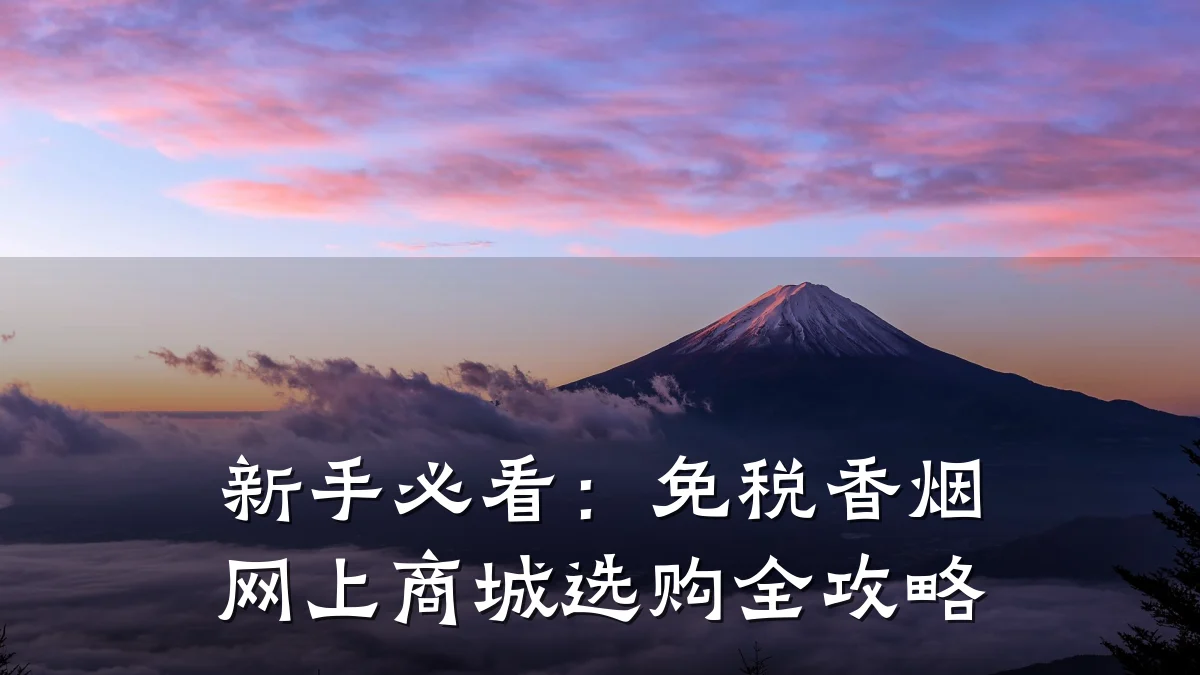新手必看:免税香烟网上商城选购全攻略