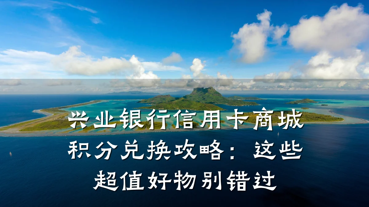 兴业银行信用卡商城积分兑换攻略:这些超值好物别错过