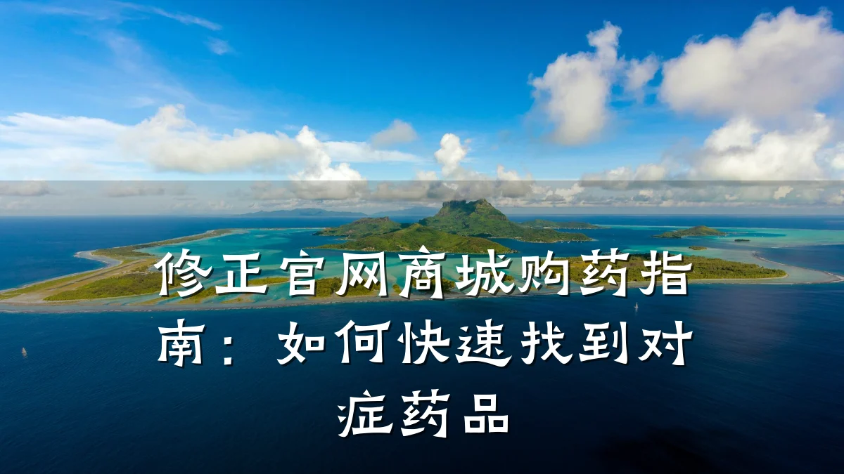 修正官网商城购药指南:如何快速找到对症药品