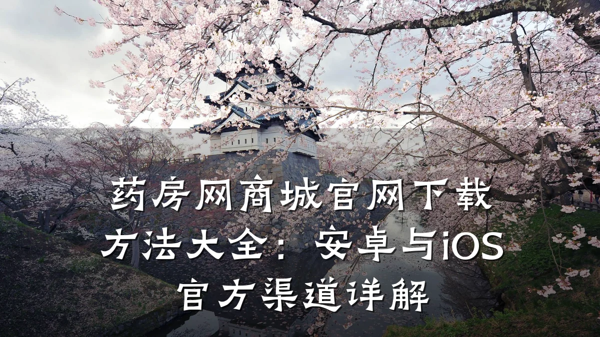 药房网商城官网下载方法大全:安卓与iOS官方渠道详解