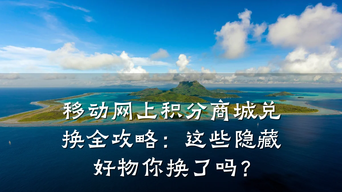 移动网上积分商城兑换全攻略：这些隐藏好物你换了吗？