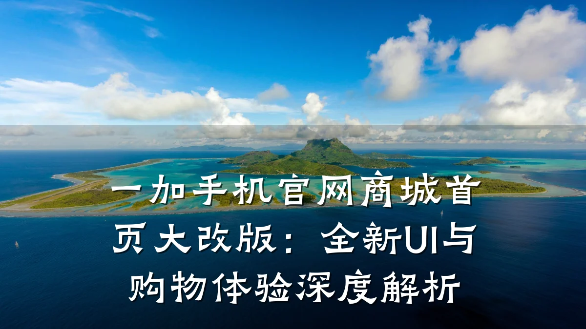 一加手机官网商城首页大改版:全新UI与购物体验深度解析