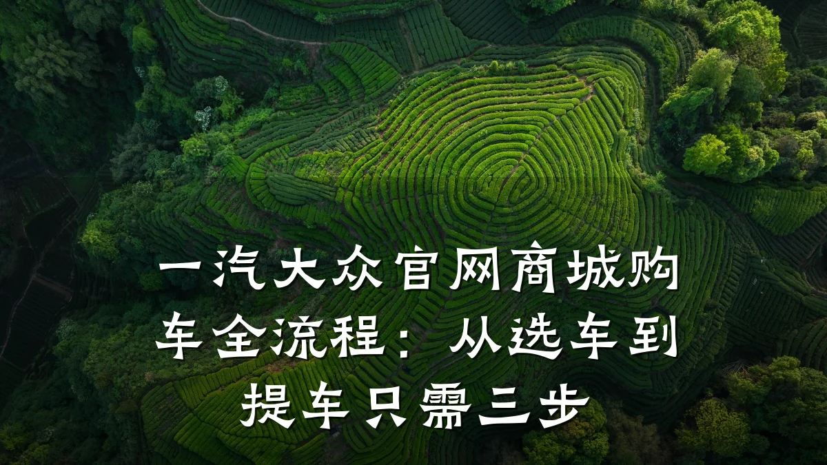 一汽大众官网商城购车全流程:从选车到提车只需三步