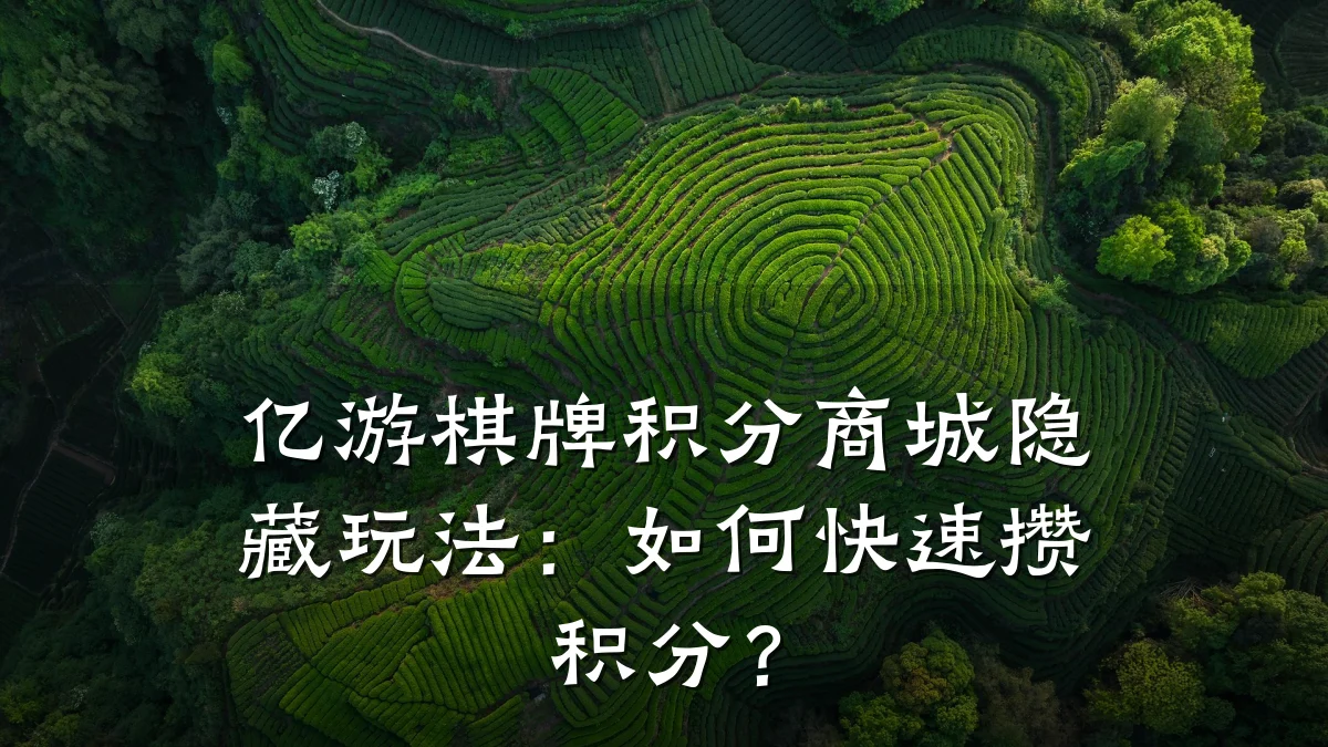 亿游棋牌积分商城隐藏玩法：如何快速攒积分？