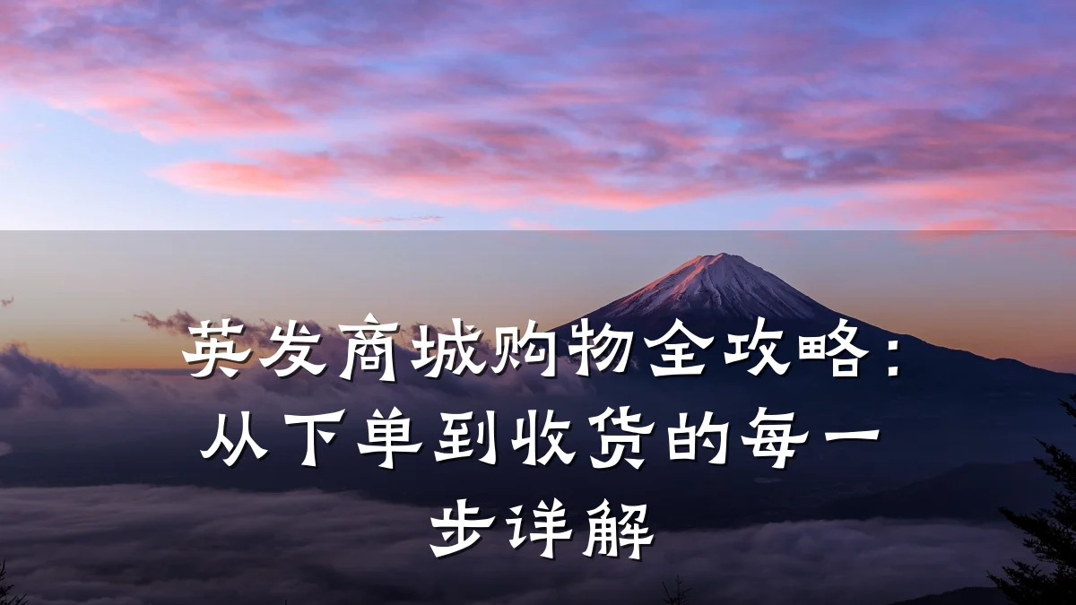 英发商城购物全攻略:从下单到收货的每一步详解