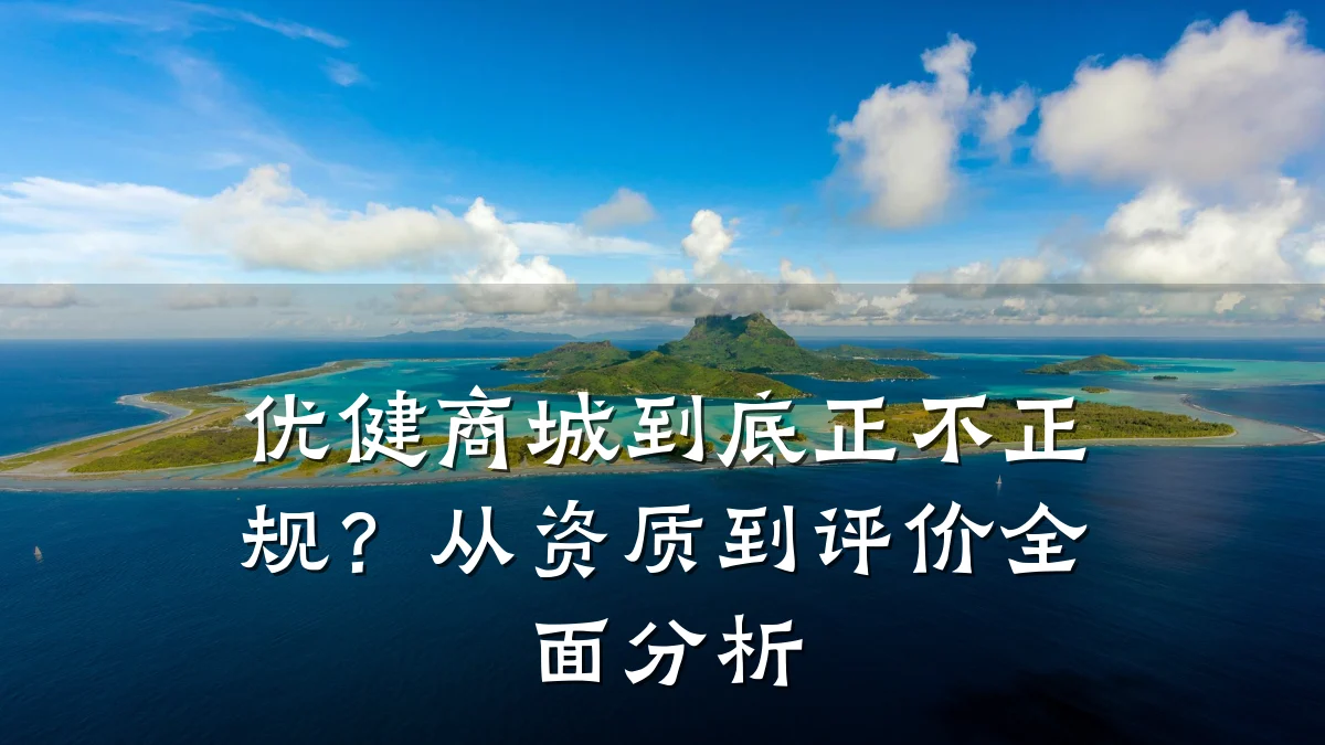 优健商城到底正不正规?从资质到评价全面分析