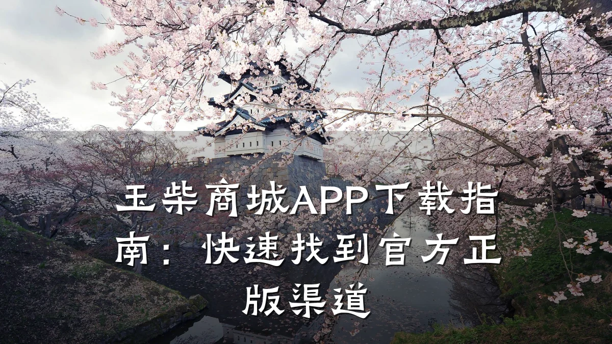玉柴商城APP下载指南：快速找到官方正版渠道
