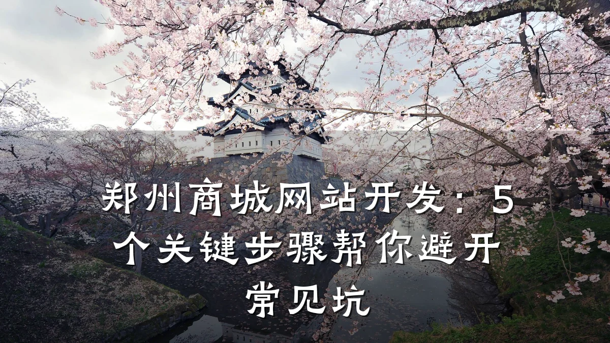 郑州商城网站开发:5个关键步骤帮你避开常见坑
