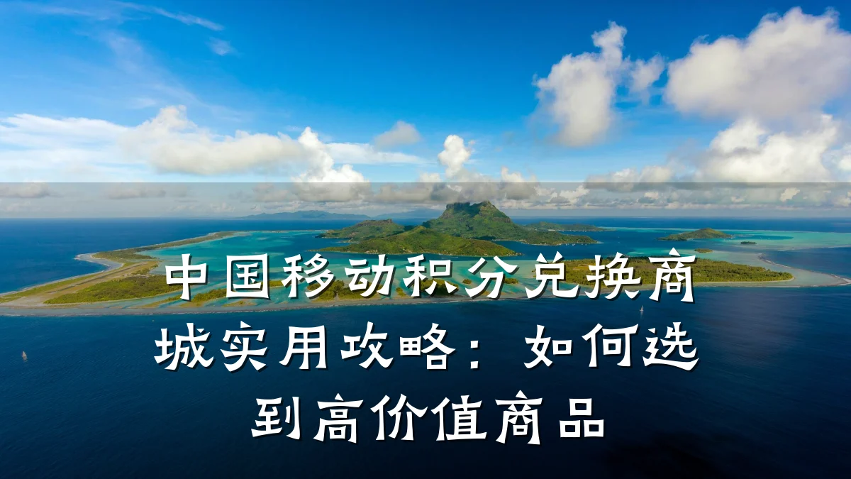 中国移动积分兑换商城实用攻略:如何选到高价值商品