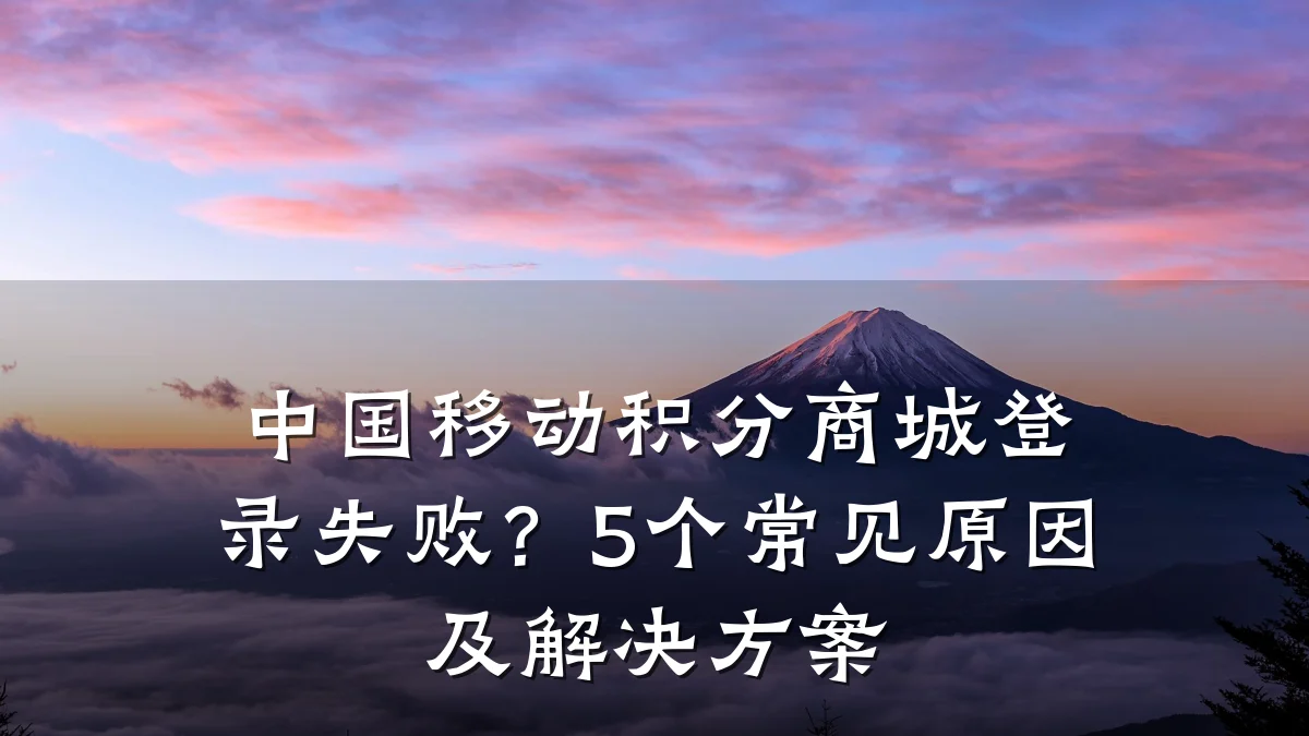 中国移动积分商城登录失败?5个常见原因及解决方案