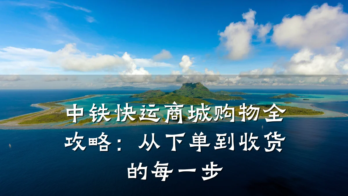 中铁快运商城购物全攻略:从下单到收货的每一步