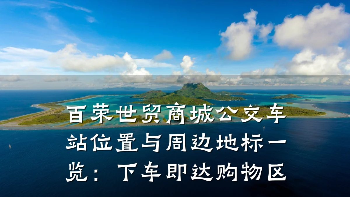 百荣世贸商城公交车站位置与周边地标一览：下车即达购物区