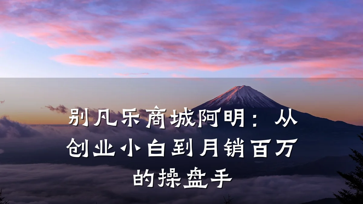 别凡乐商城阿明:从创业小白到月销百万的操盘手