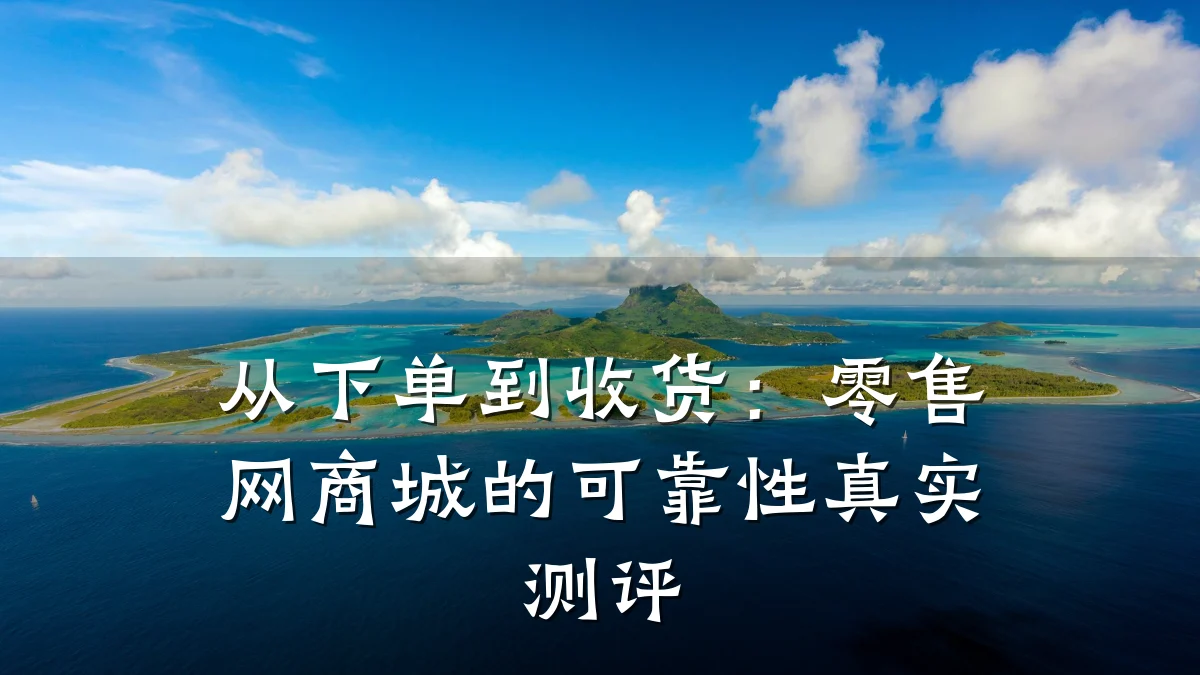 从下单到收货：零售网商城的可靠性真实测评