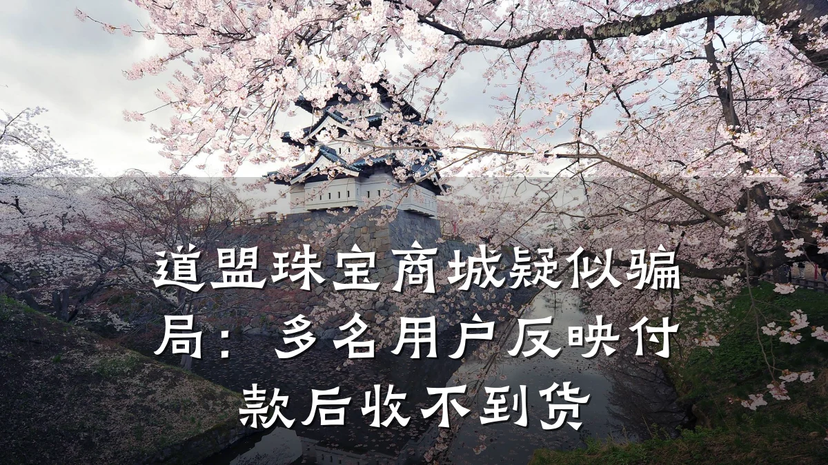 道盟珠宝商城疑似骗局：多名用户反映付款后收不到货