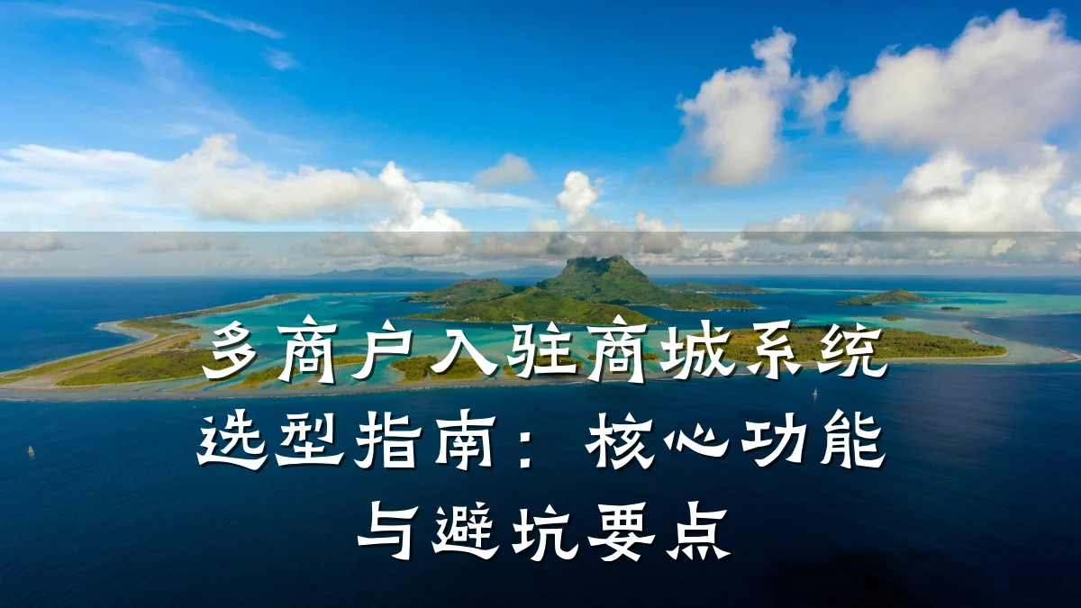 多商户入驻商城系统选型指南:核心功能与避坑要点