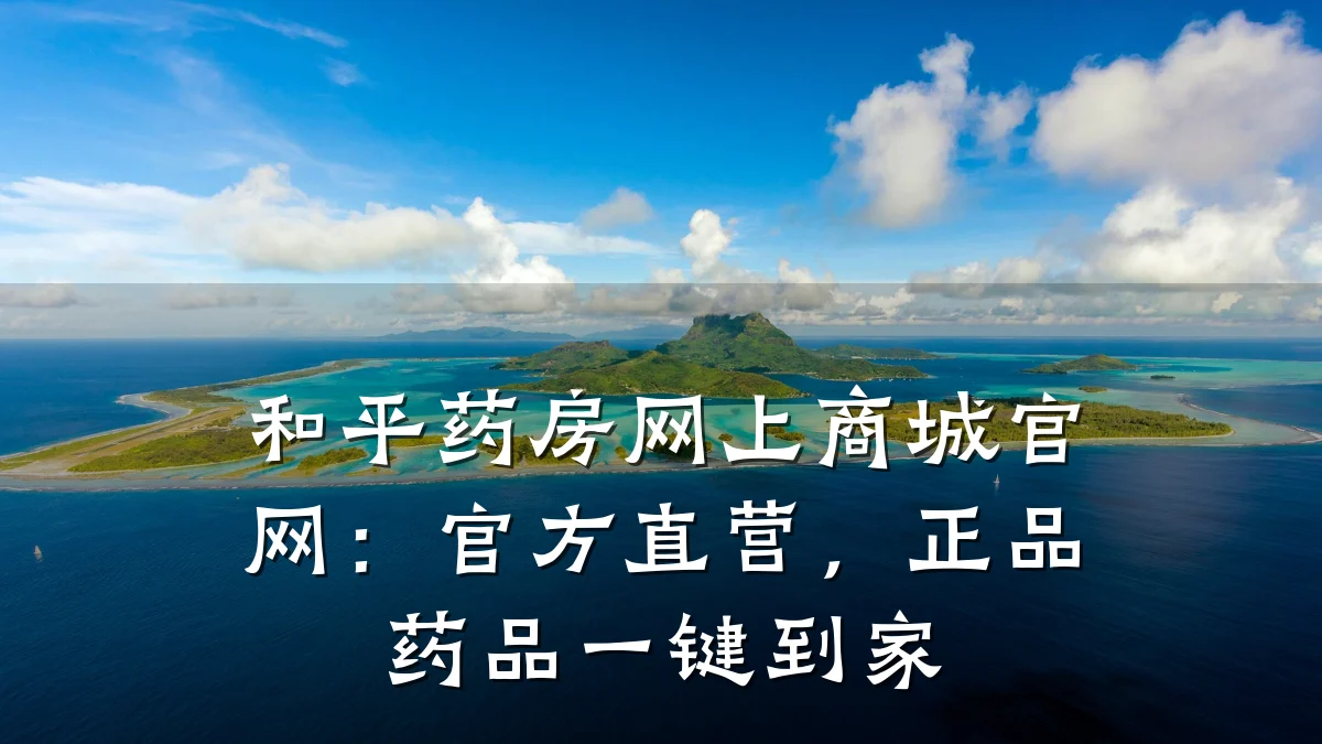 和平药房网上商城官网：官方直营，正品药品一键到家