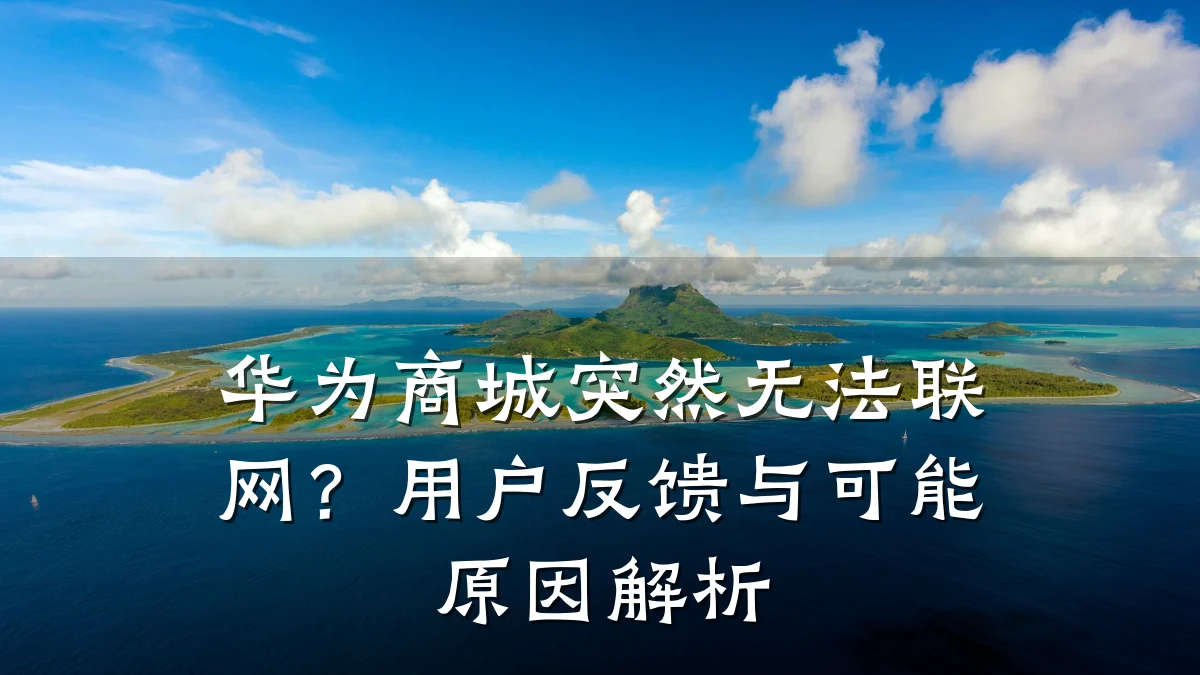 华为商城突然无法联网?用户反馈与可能原因解析