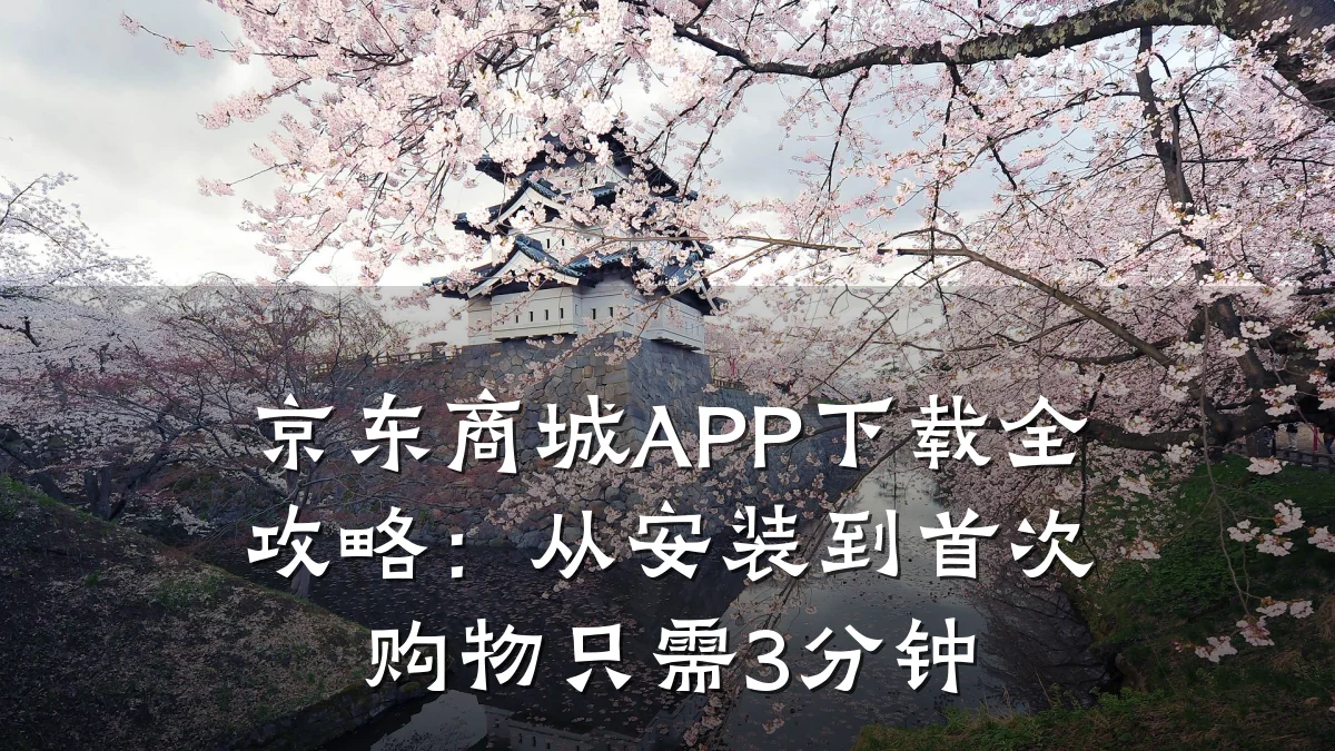 京东商城APP下载全攻略:从安装到首次购物只需3分钟