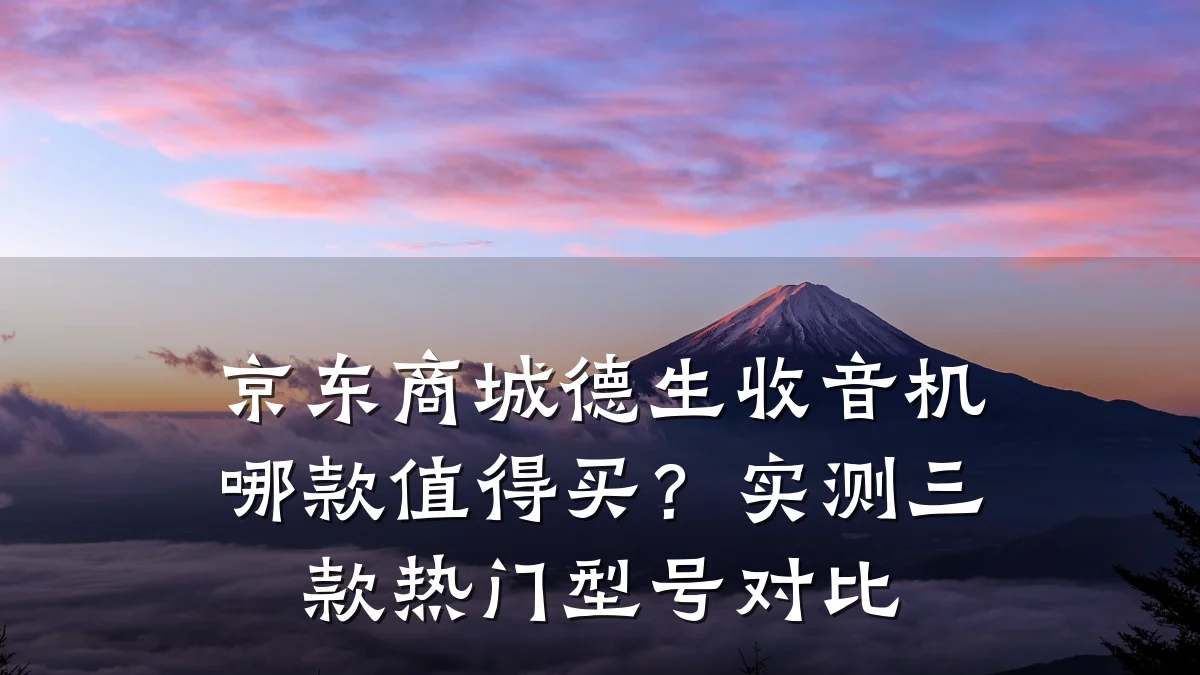 京东商城德生收音机哪款值得买?实测三款热门型号对比